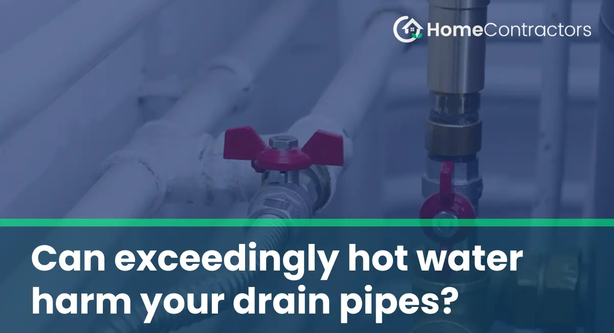 Can exceedingly hot water harm your drain pipes?