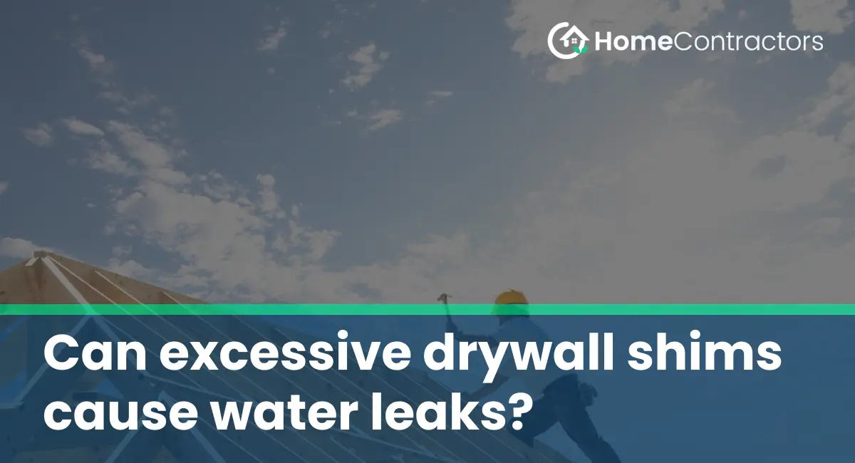 Can excessive drywall shims cause water leaks?