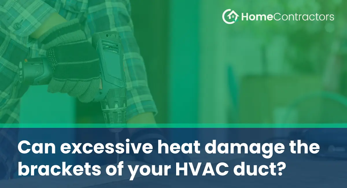Can excessive heat damage the brackets of your HVAC duct?