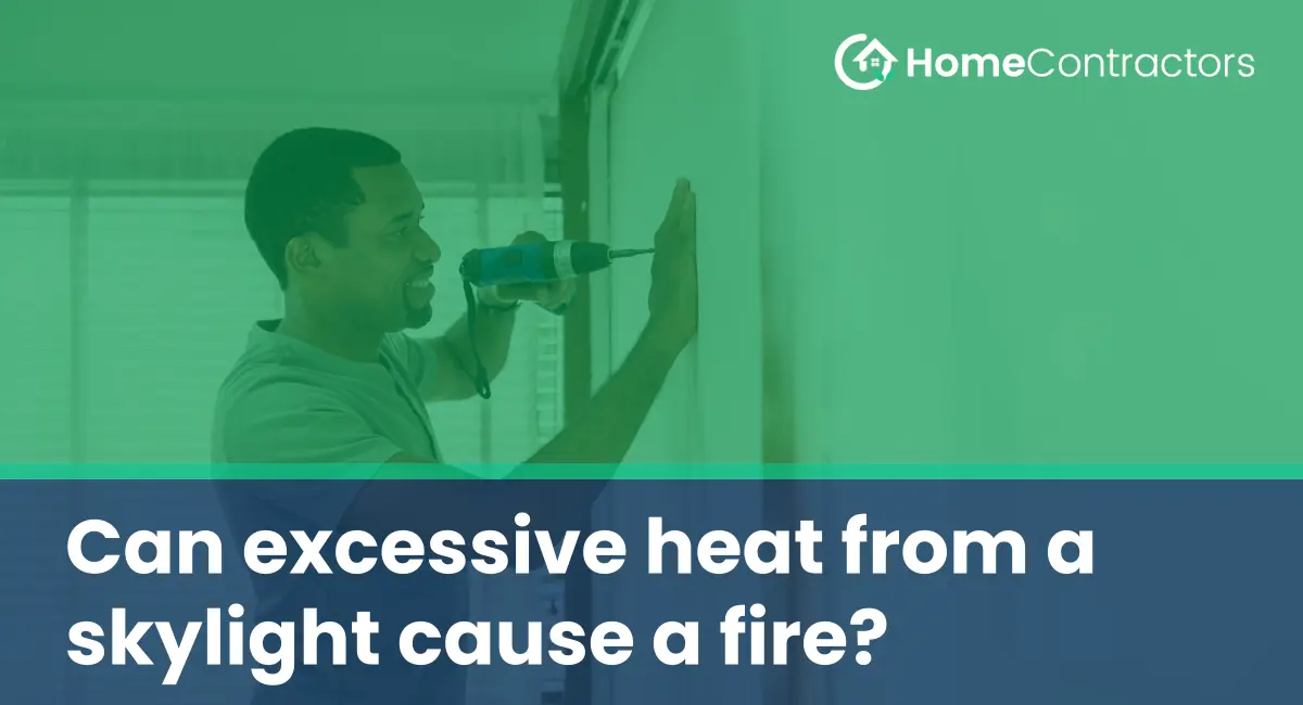 Can excessive heat from a skylight cause a fire?