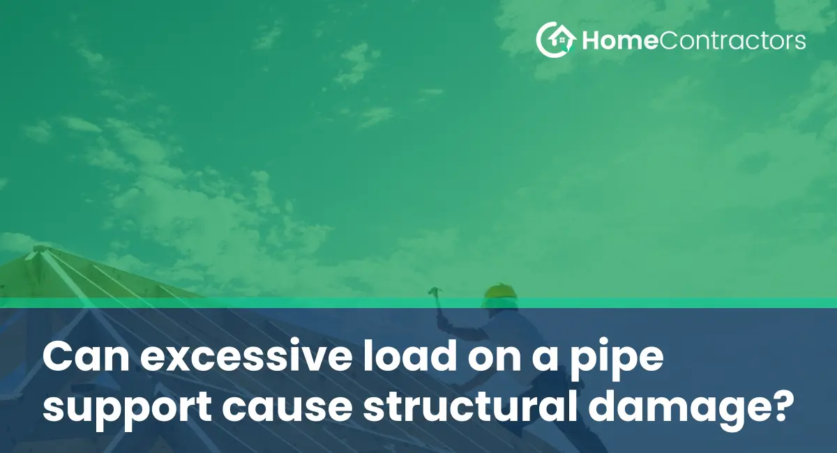 Can excessive load on a pipe support cause structural damage?