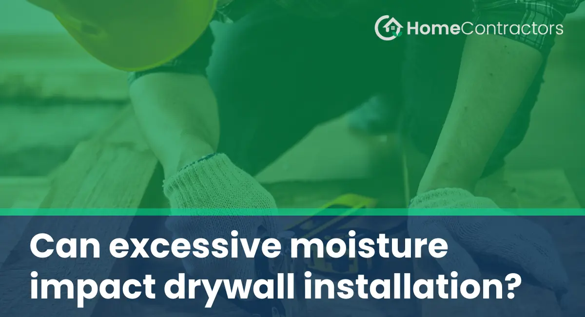 Can excessive moisture impact drywall installation?