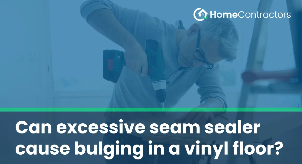 Can excessive seam sealer cause bulging in a vinyl floor?