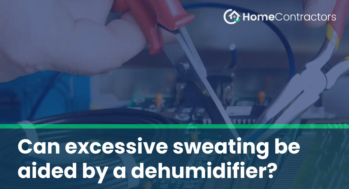 Can excessive sweating be aided by a dehumidifier?
