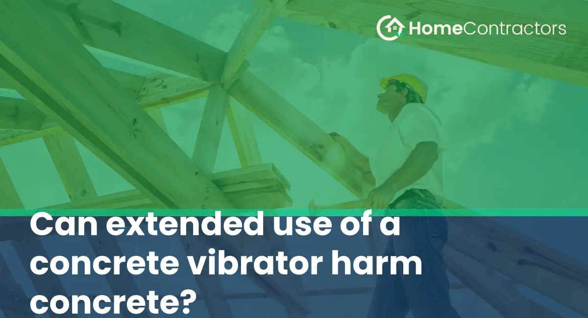 Can extended use of a concrete vibrator harm concrete?