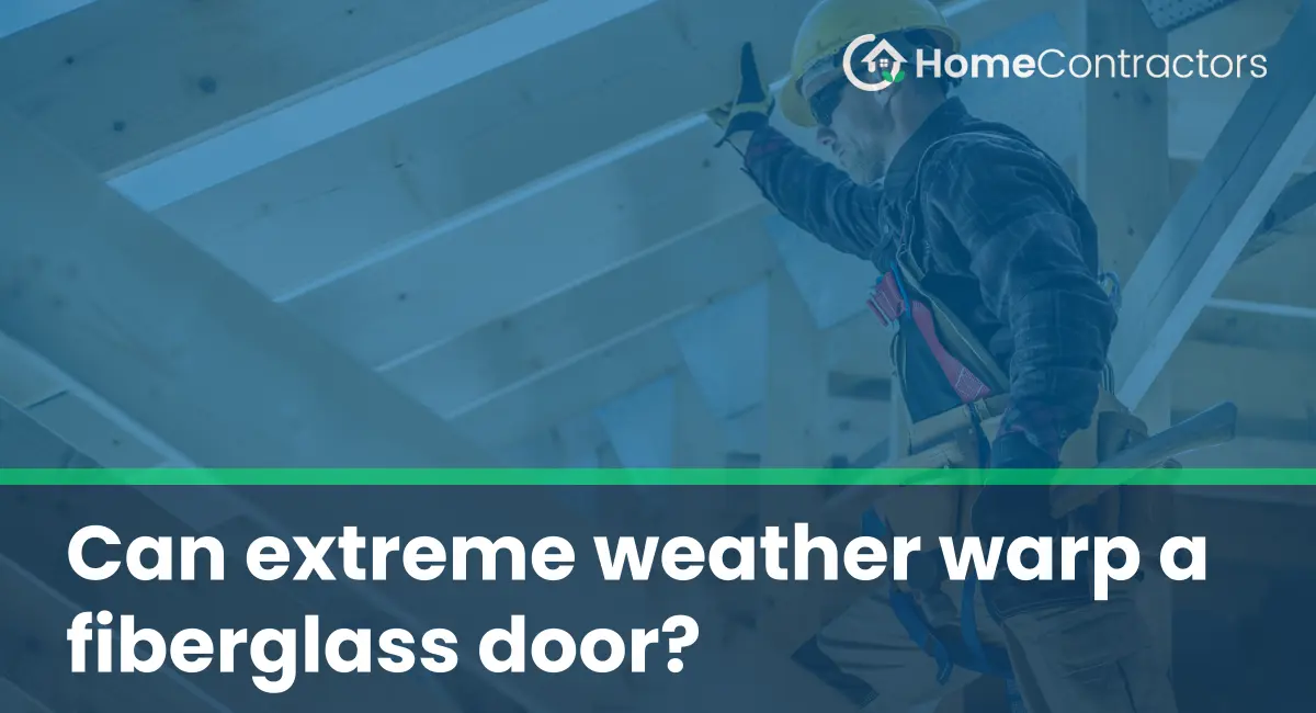 Can extreme weather warp a fiberglass door?
