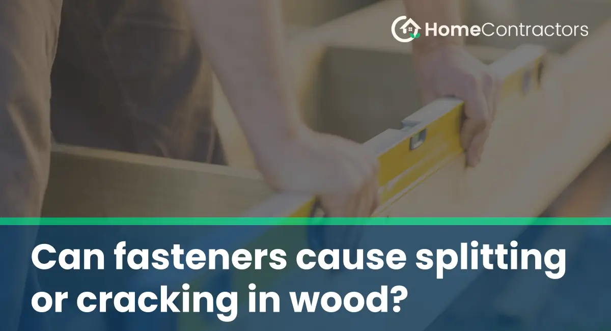Can fasteners cause splitting or cracking in wood?