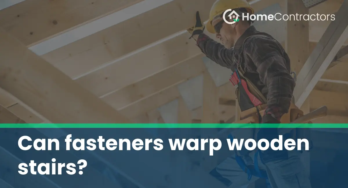 Can fasteners warp wooden stairs?