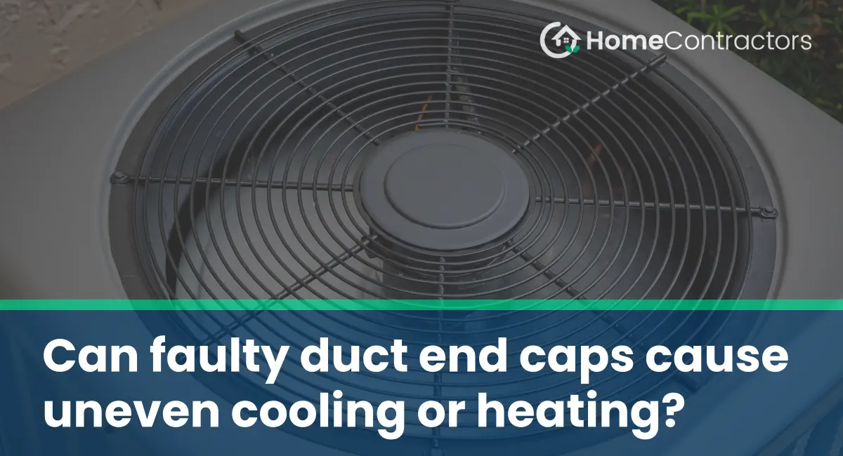 Can faulty duct end caps cause uneven cooling or heating?