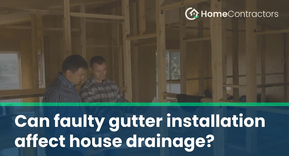 Can faulty gutter installation affect house drainage?