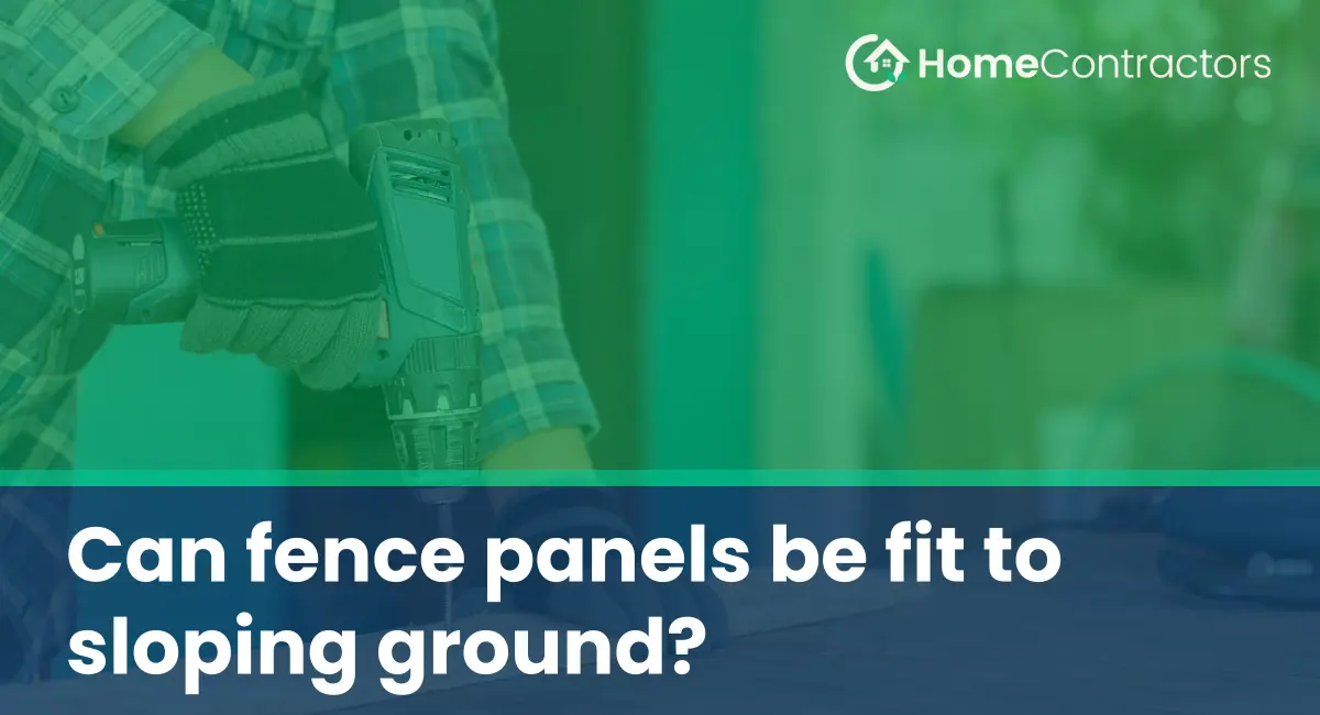 Can fence panels be fit to sloping ground?