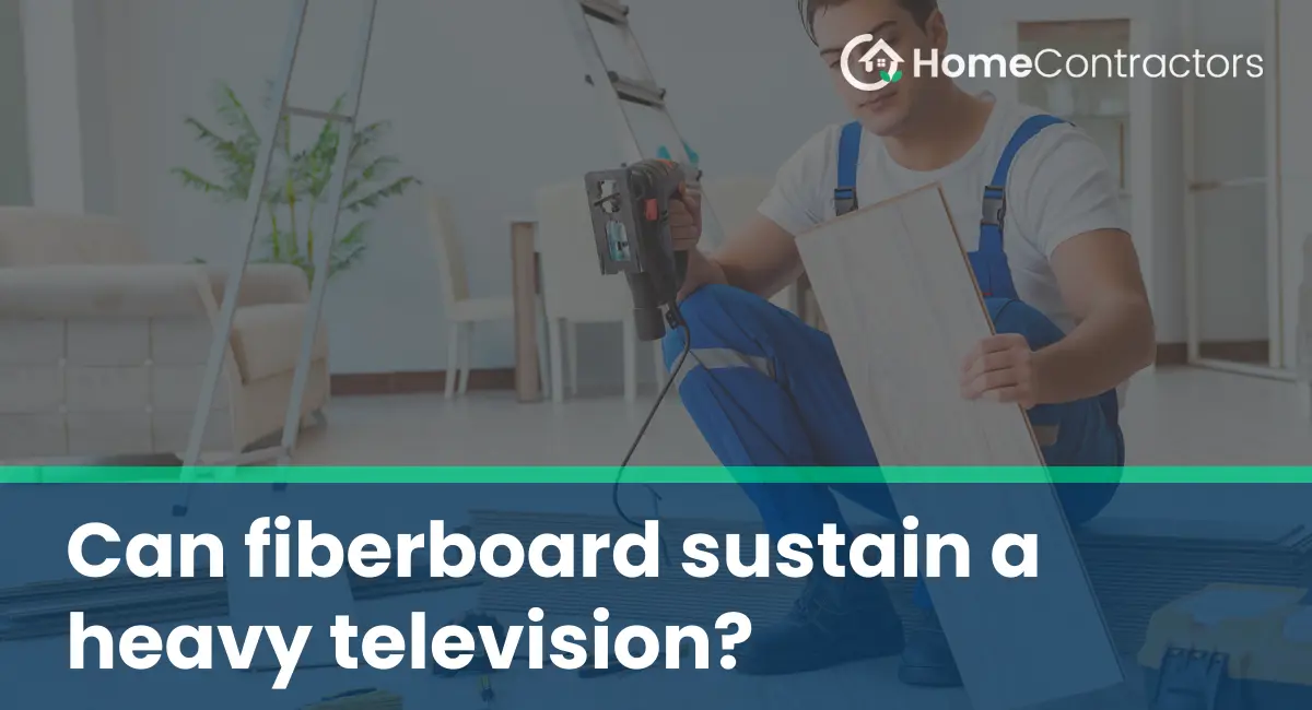 Can fiberboard sustain a heavy television?