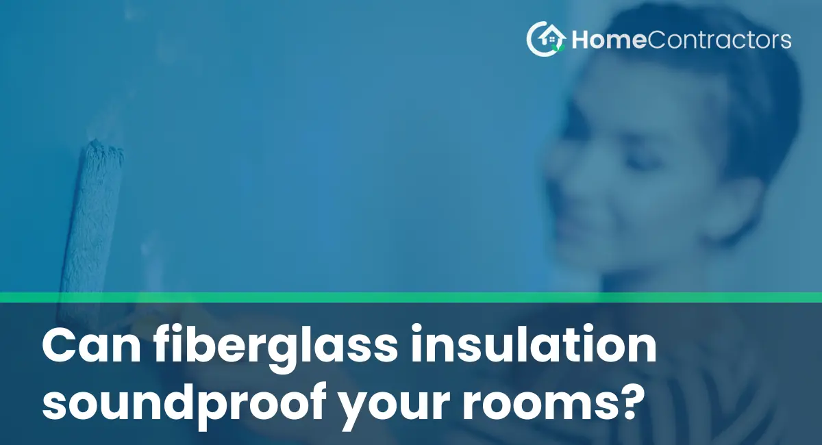 Can fiberglass insulation soundproof your rooms?