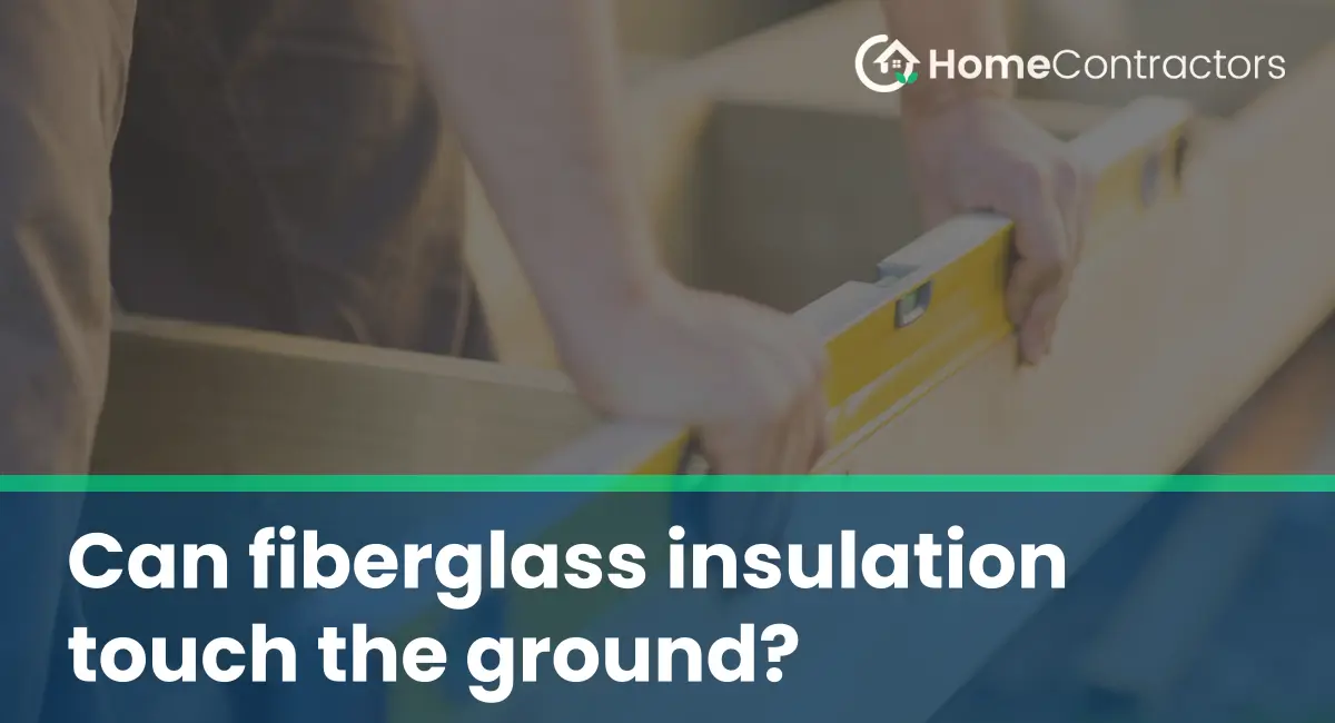 Can fiberglass insulation touch the ground?