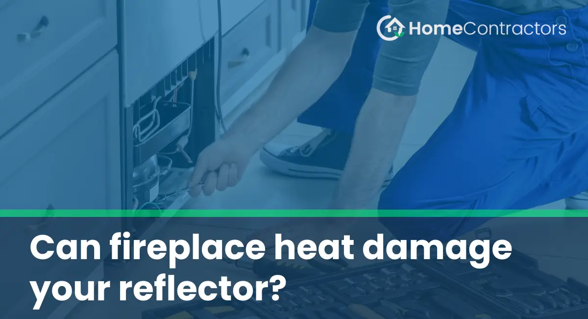 Can fireplace heat damage your reflector?