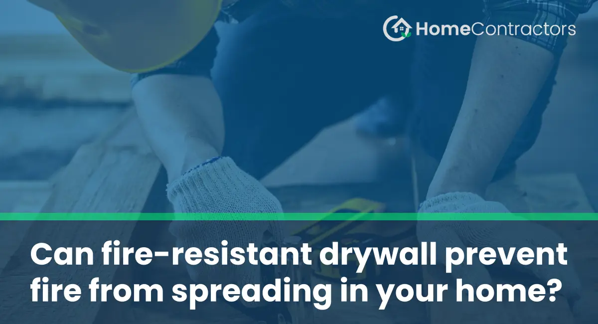 Can fire-resistant drywall prevent fire from spreading in your home?