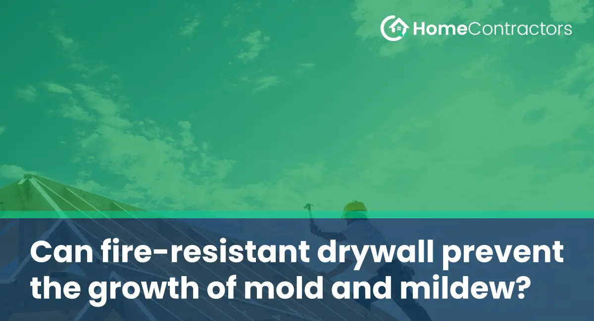 Can fire-resistant drywall prevent the growth of mold and mildew?