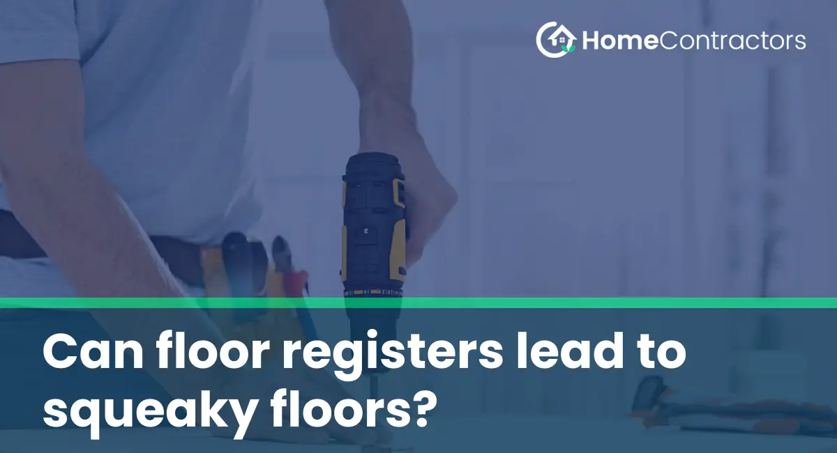Can floor registers lead to squeaky floors?