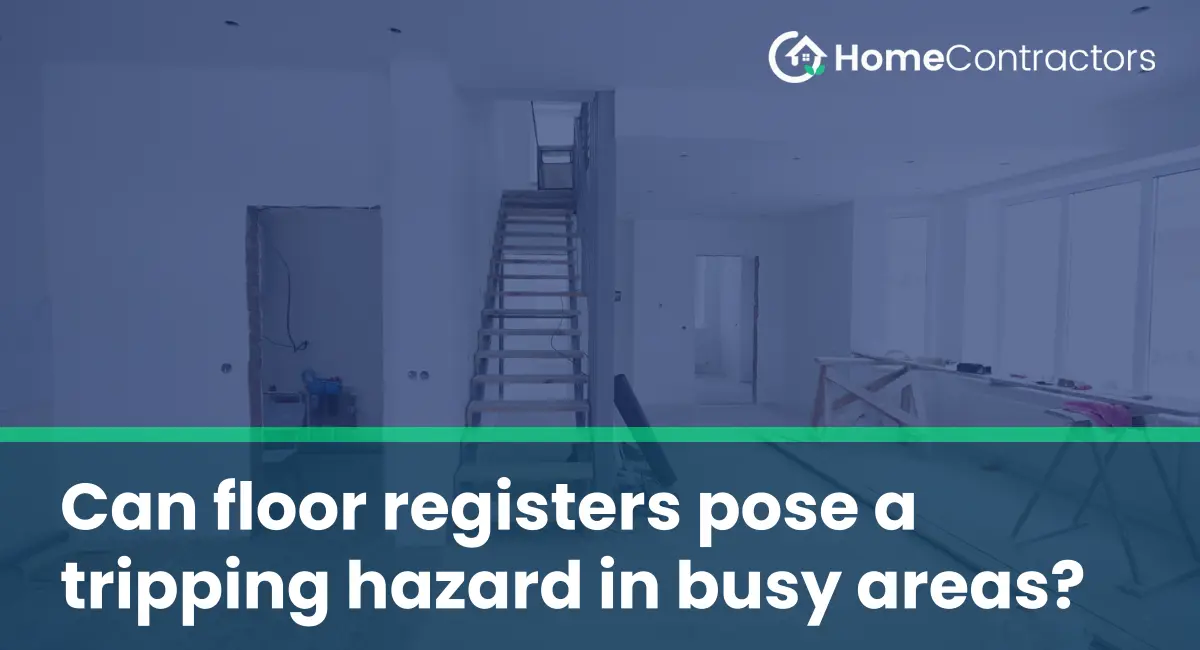 Can floor registers pose a tripping hazard in busy areas?