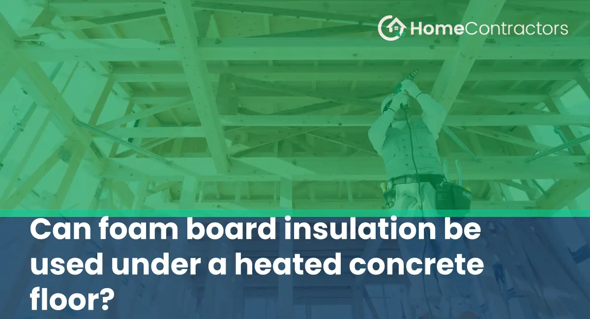 Can foam board insulation be used under a heated concrete floor?