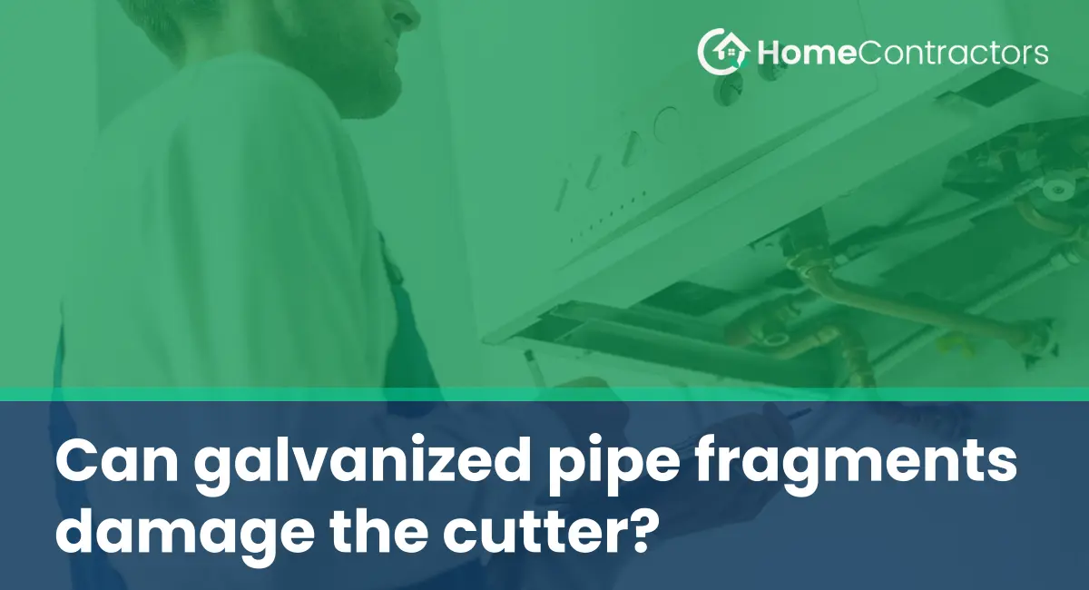 Can galvanized pipe fragments damage the cutter?