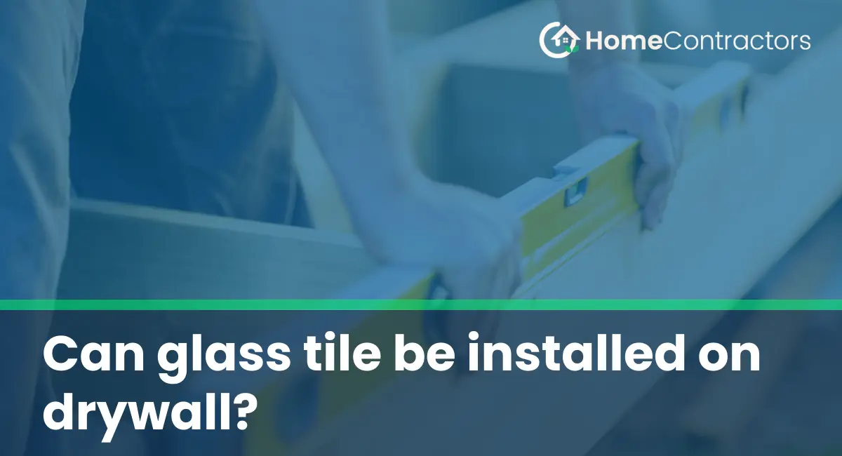 Can glass tile be installed on drywall?