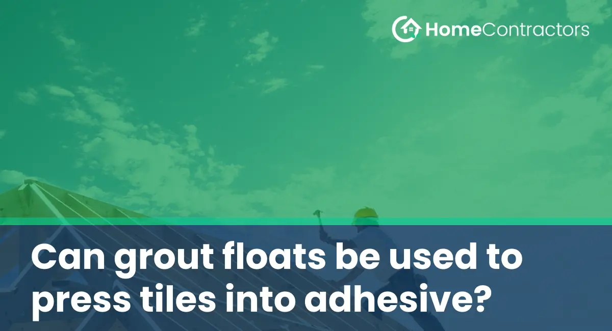 Can grout floats be used to press tiles into adhesive?