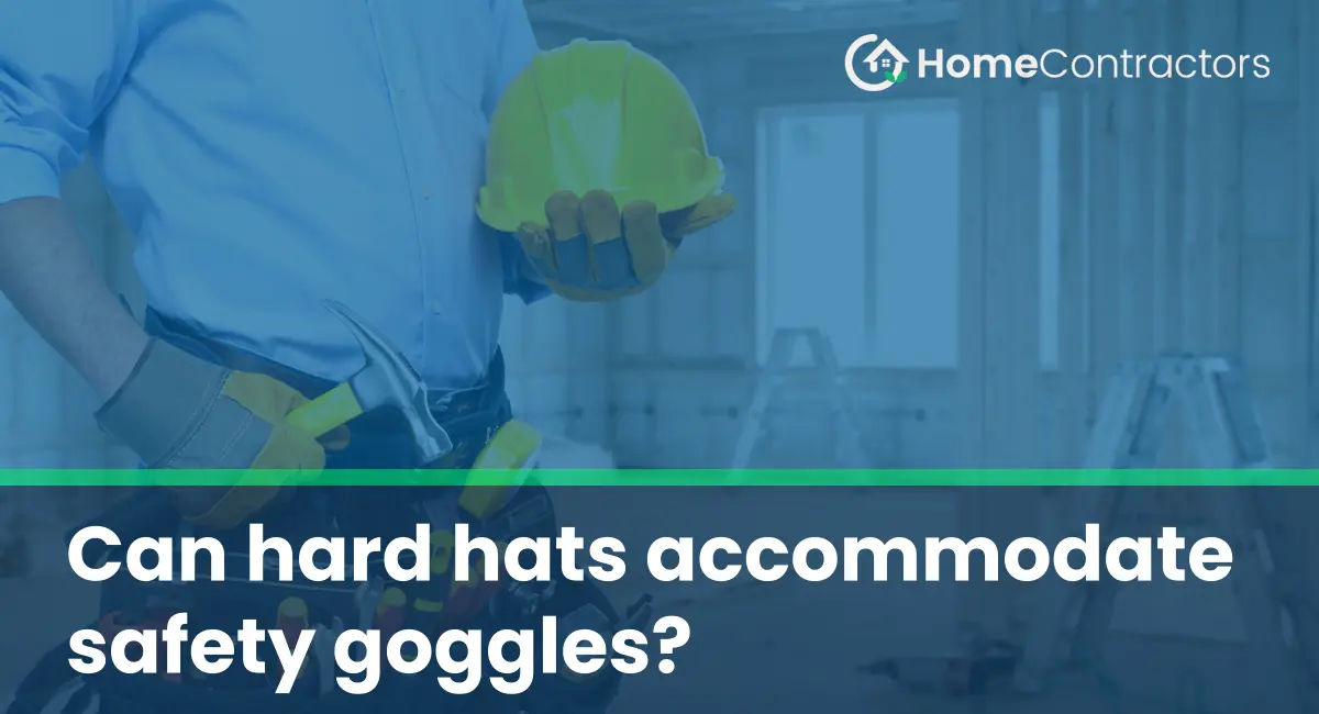 Can hard hats accommodate safety goggles?