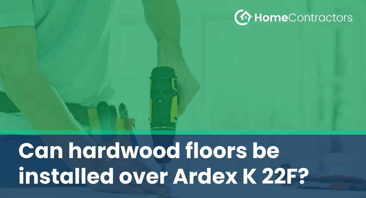 Can hardwood floors be installed over Ardex K 22F?