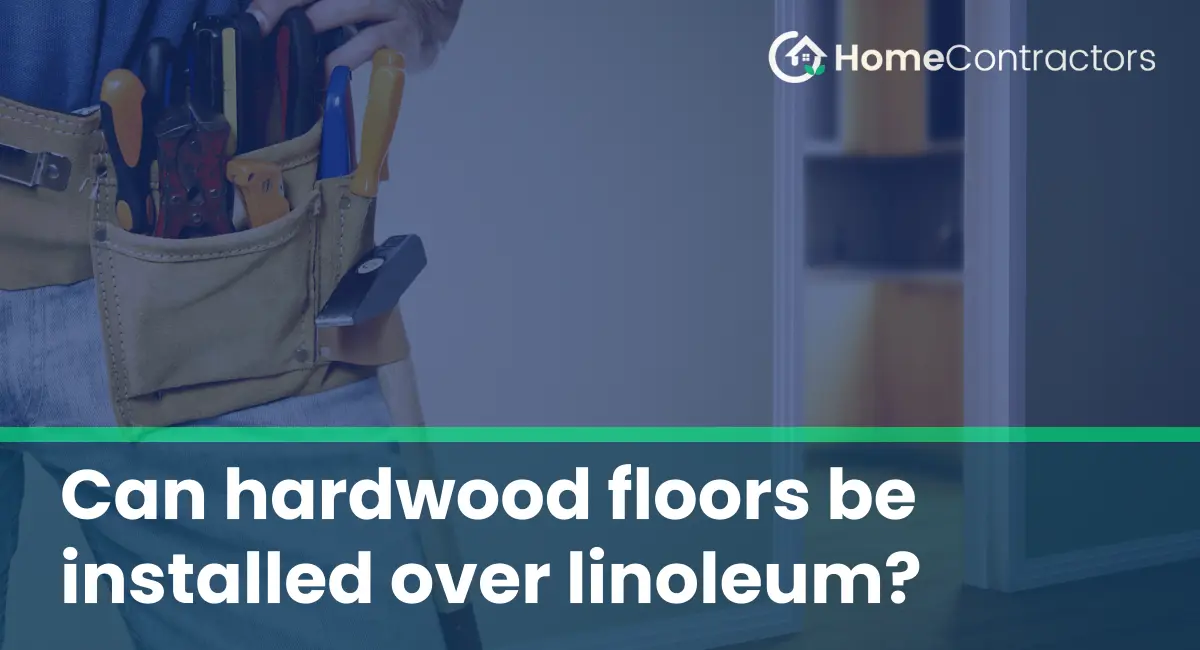 Can hardwood floors be installed over linoleum?
