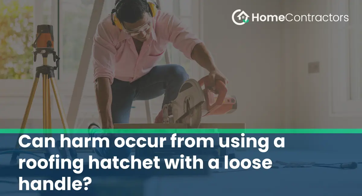 Can harm occur from using a roofing hatchet with a loose handle?