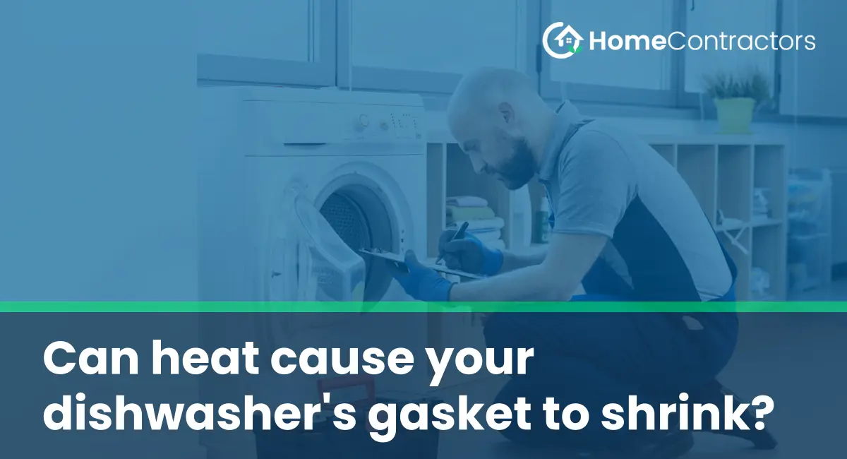 Can heat cause your dishwasher%27s gasket to shrink?