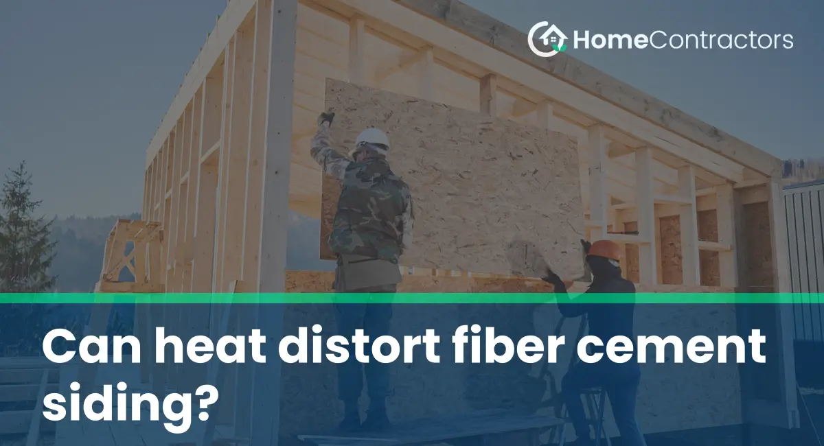 Can heat distort fiber cement siding?