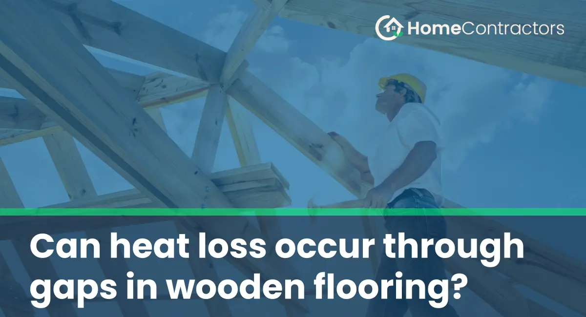 Can heat loss occur through gaps in wooden flooring?