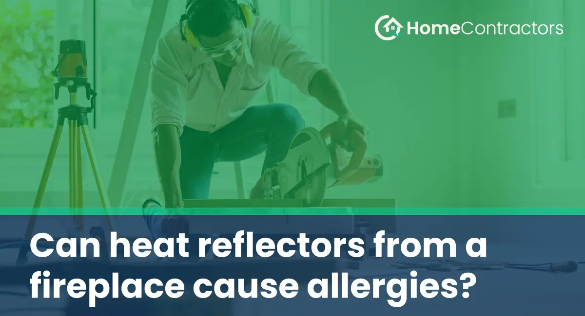 Can heat reflectors from a fireplace cause allergies?
