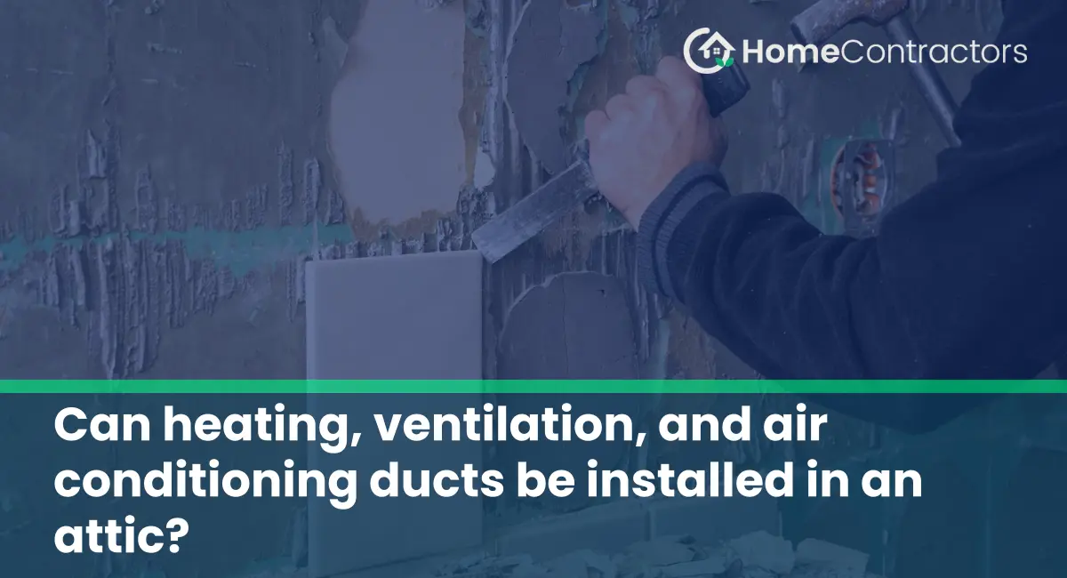 Can heating, ventilation, and air conditioning ducts be installed in an attic?
