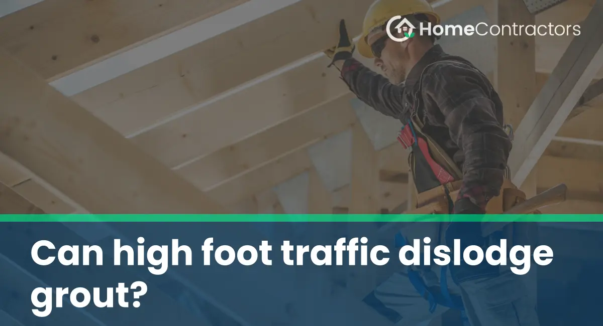 Can high foot traffic dislodge grout?