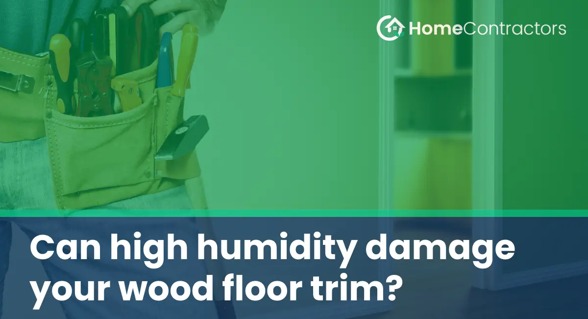 Can high humidity damage your wood floor trim?
