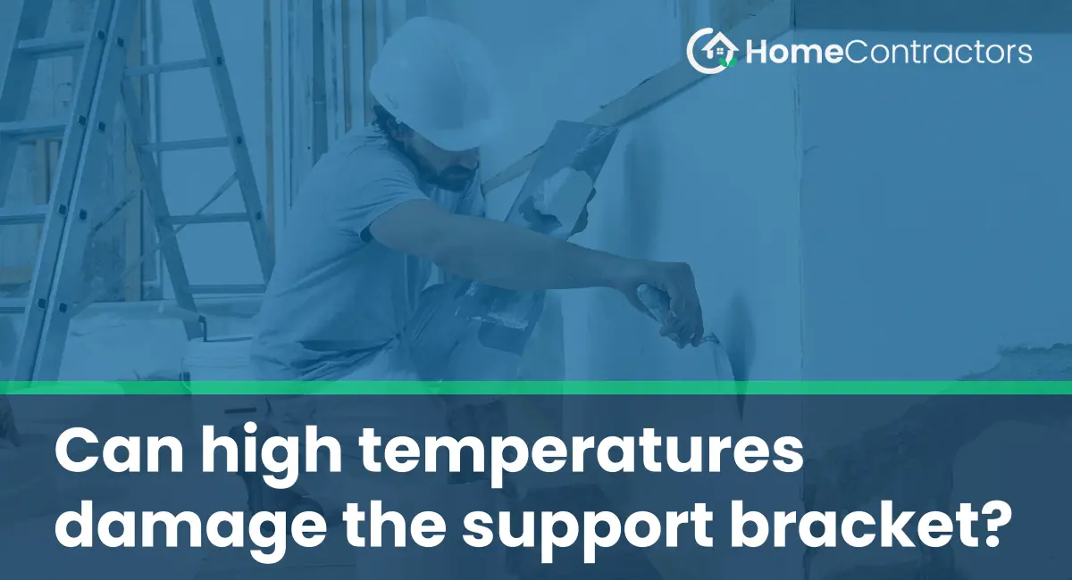 Can high temperatures damage the support bracket?