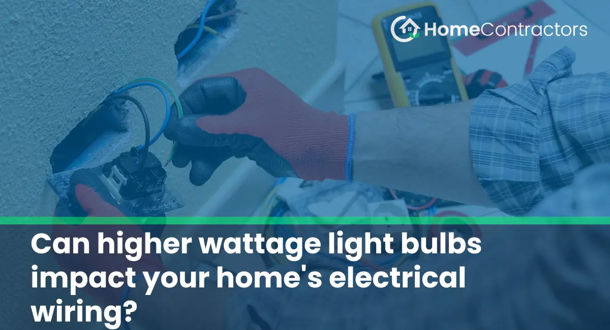 Can higher wattage light bulbs impact your home%27s electrical wiring?