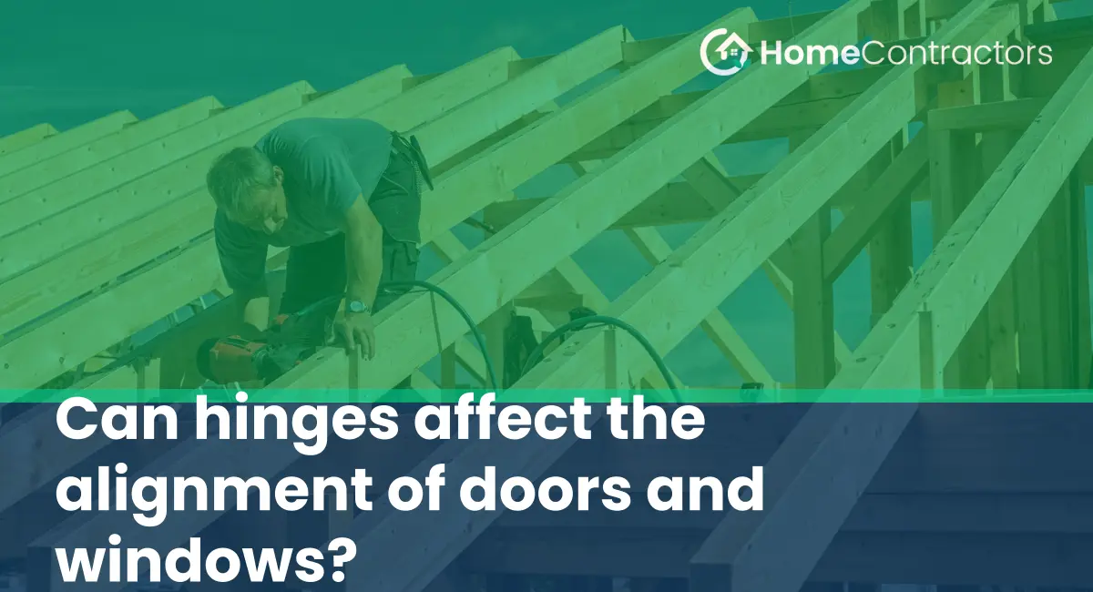 Can hinges affect the alignment of doors and windows?