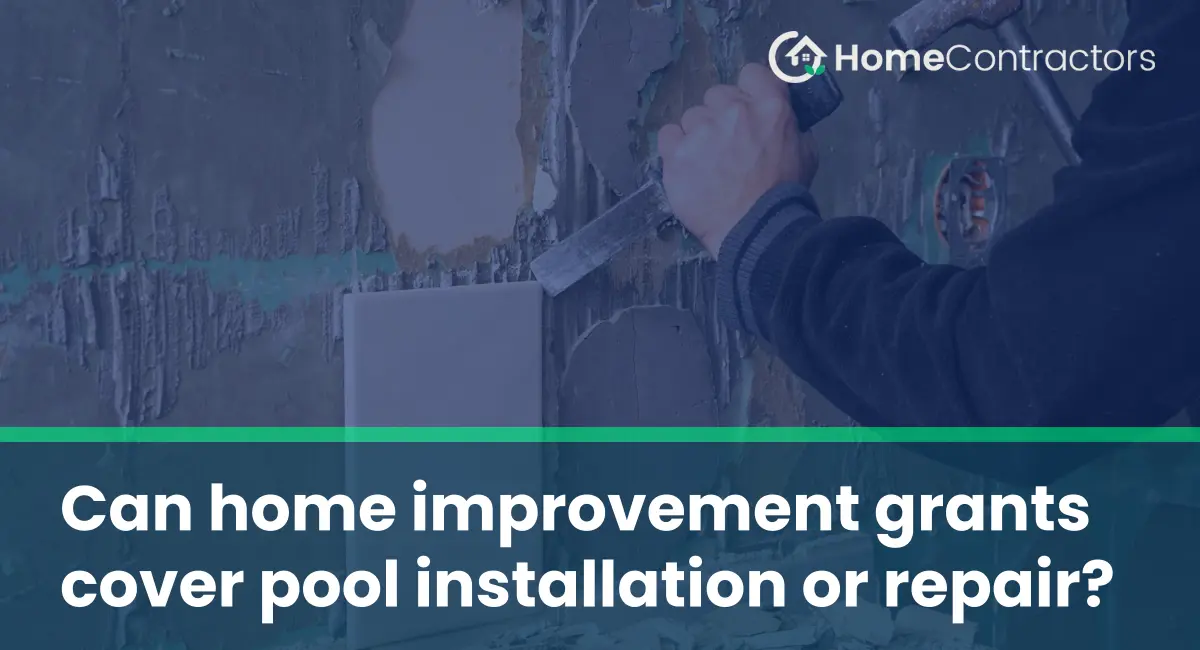 Can home improvement grants cover pool installation or repair?