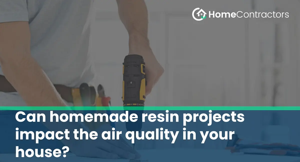 Can homemade resin projects impact the air quality in your house?