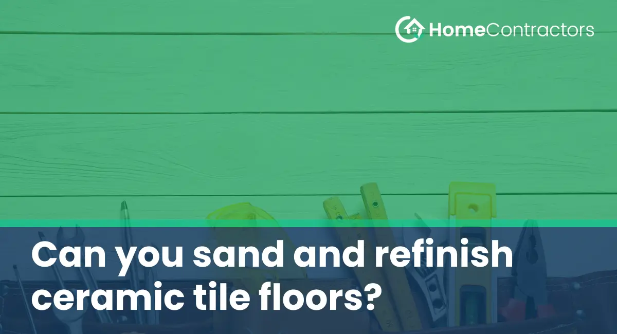 Can you sand and refinish ceramic tile floors?