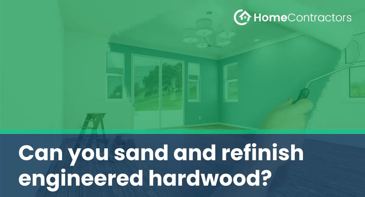 Can you sand and refinish engineered hardwood?