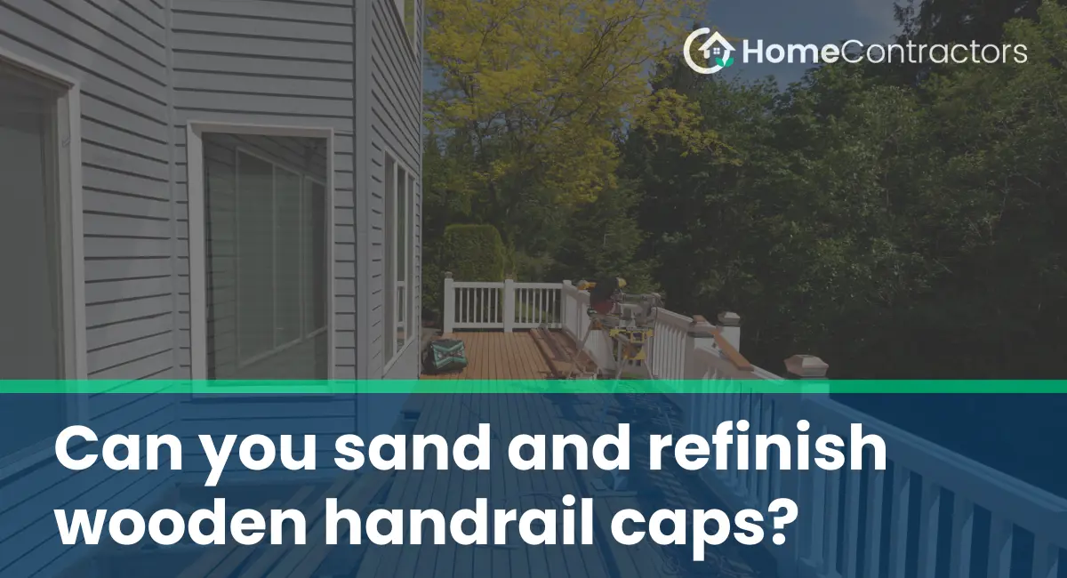 Can you sand and refinish wooden handrail caps?