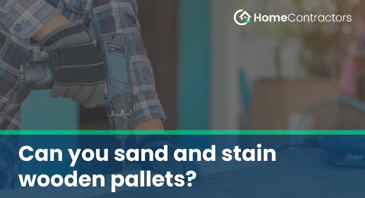 Can you sand and stain wooden pallets?