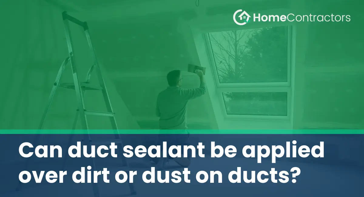 Can duct sealant be applied over dirt or dust on ducts?