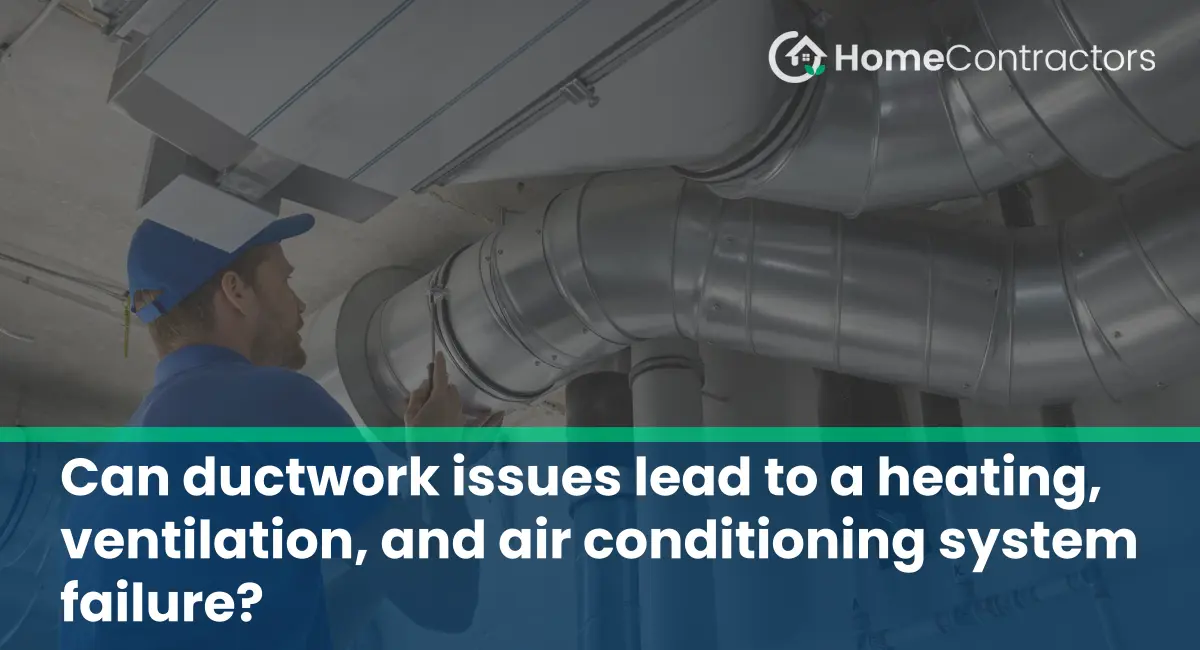 Can ductwork issues lead to a heating, ventilation, and air conditioning system failure?