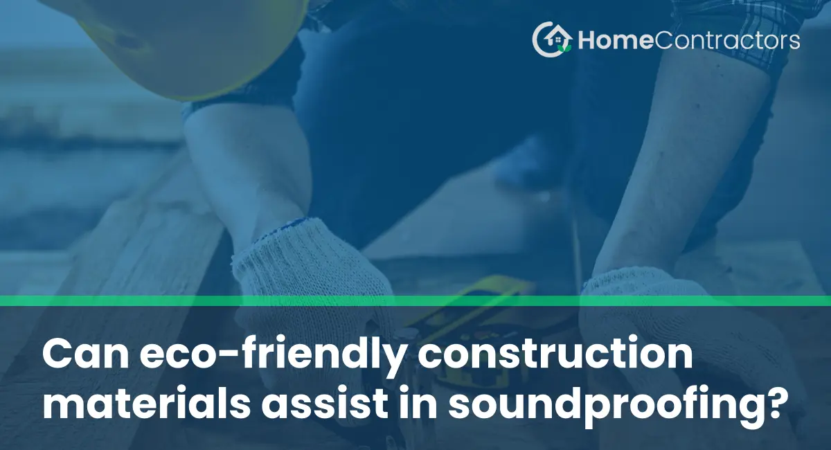 Can eco-friendly construction materials assist in soundproofing?